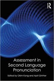 Assessment in Second Language Pronunciation by Okim Kang and April Ginther Assessment in Second Language Pronunciation by Okim Kang and April Ginther