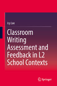 Classroom Writing Assessment and Feedback in L2 School Contexts Classroom Writing Assessment and Feedback in L2 School Contexts