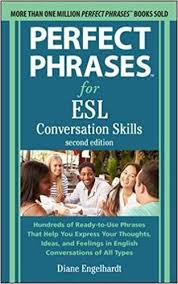 Perfect Phrases for ESL Conversation Skills 2nd Edition by Diane Engelhardt Perfect Phrases for ESL Conversation Skills 2nd Edition by Diane Engelhardt