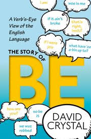 The Story of Be A Verbs-Eye View of the English Language by David Crystal OXFORD 2017 The Story of Be A Verbs-Eye View of the English Language by David Crystal OXFORD 2017