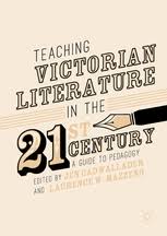 Teaching Victorian Literature in the Twenty-First Century A Guide to Pedagogy
