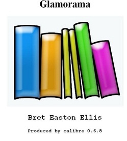 Glamorama by Bret Easton Ellis Glamorama by Bret Easton Ellis