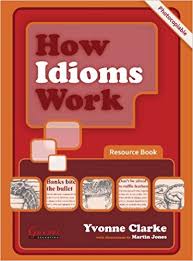 How Idioms Work Resource Book by Yvonne Clarke How Idioms Work Resource Book by Yvonne Clarke