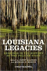 Louisiana Legacies Readings in the History of the Pelican State Louisiana Legacies Readings in the History of the Pelican State
