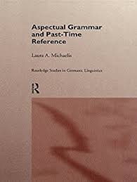 Aspectual Grammar and Past Time Reference - Routledge Studies in Germanic Linguistics Aspectual Grammar and Past Time Reference - Routledge Studies in Germanic Linguistics