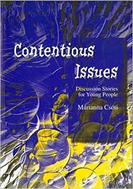 Contentious Issues - Discussion Stories for Young People by Marianna Csoti Contentious Issues - Discussion Stories for Young People by Marianna Csoti