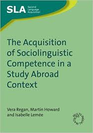 The Acquisition of Sociolinguistic Competence in a Study Abroad Context (Second Language Acquisition) The Acquisition of Sociolinguistic Competence in a Study Abroad Context (Second Language Acquisition)