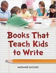 Books That Teach Kids to Write by Marianne Saccardi Books That Teach Kids to Write by Marianne Saccardi