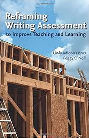 Reframing Writing Assessment to Improve Teaching and Learning Reframing Writing Assessment to Improve Teaching and Learning