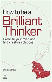 How to be a Brilliant Thinker Exercise Your Mind and Find Creative Solutions