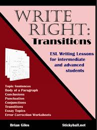 Write Right Transitions - ESL Writing Lessons for Intermediate and Advanced Students Write Right Transitions - ESL Writing Lessons for Intermediate and Advanced Students