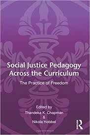 Social Justice Pedagogy Across the Curriculum The Practice of Freedom - Language Culture and Teaching Series Social Justice Pedagogy Across the Curriculum The Practice of Freedom - Language Culture and Teaching Series