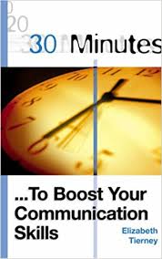 30 Minutes to Boost Your Communication Skills by Elizabeth Tierney 30 Minutes to Boost Your Communication Skills by Elizabeth Tierney