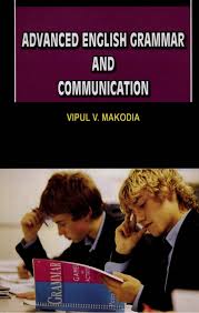Advanced English Grammar and Communication by Vipul V Makodia Advanced English Grammar and Communication by Vipul V Makodia