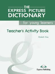 The Express Picture Dictionary For Young Learners Teachers and Activity Book The Express Picture Dictionary For Young Learners Teachers and Activity Book