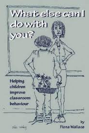 What Else Can I Do With You - Helping Children Improve Classroom Behaviour What Else Can I Do With You - Helping Children Improve Classroom Behaviour