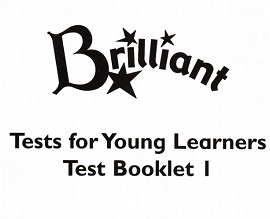 Brilliant - Tests for young learners Test booklet 1 Brilliant - Tests for young learners Test booklet 1